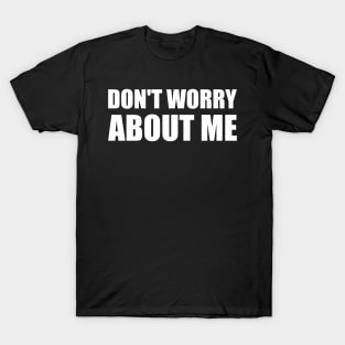 Don't worry about me - White simple text quote typography T-Shirt